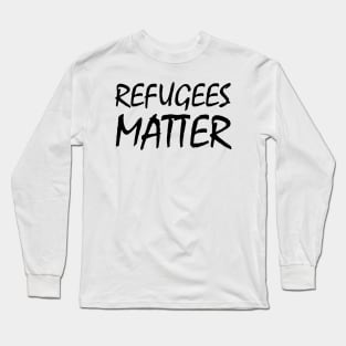 Refugees Matter Long Sleeve T-Shirt